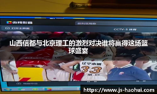 山西信都与北京理工的激烈对决谁将赢得这场篮球盛宴